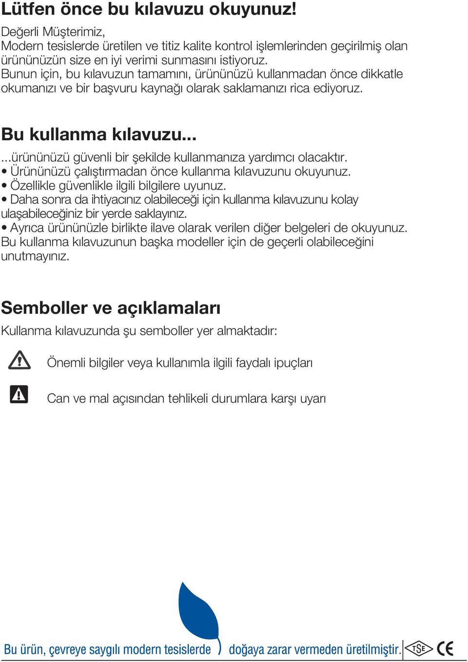 .....ürününüzü güvenli bir flekilde kullanman za yard mc olacakt r. Ürününüzü çal flt rmadan önce kullanma k lavuzunu okuyunuz. Özellikle güvenlikle ilgili bilgilere uyunuz.