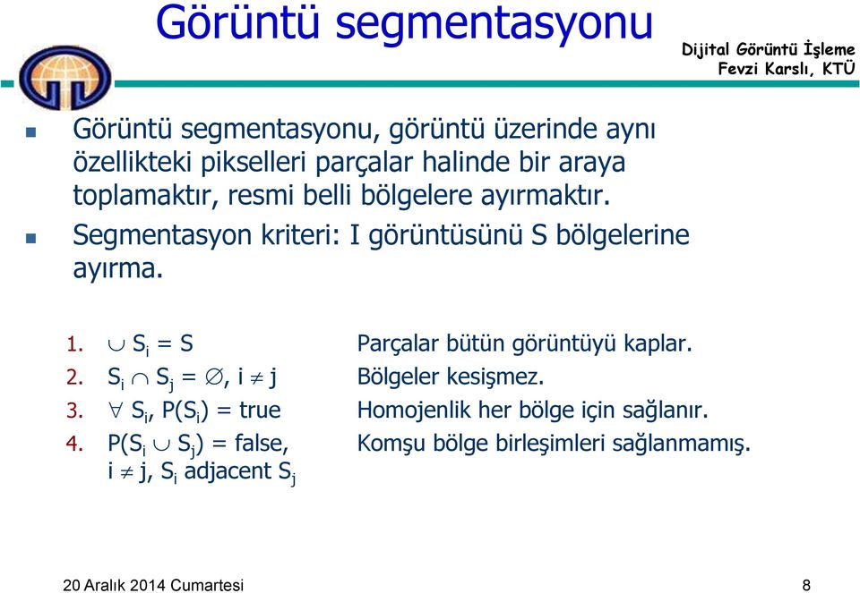 S i = S Parçalar bütün görüntüyü kaplar. 2. S i S j =, i j Bölgeler kesişmez. 3.