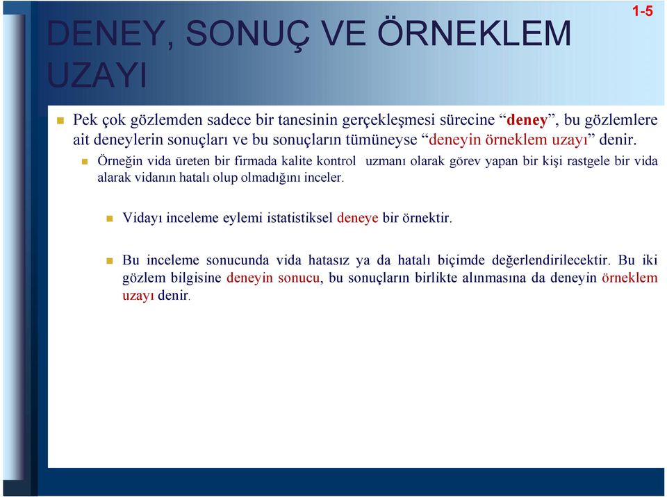 Örneğin vida üreten bir firmada kalite kontrol uzmanı olarak görev yapan bir kişi rastgele bir vida alarak vidanın hatalı olup olmadığını inceler.