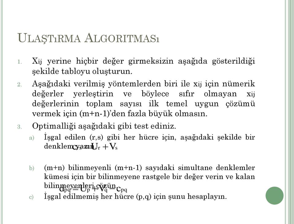 için (m+n-1) den fazla büyük olmasın. 3. Optimalliği aşağıdaki gibi test ediniz. a) İşgal edilen (r,s) gibi her hücre için, aşağıdaki şekilde bir denklem yazın.