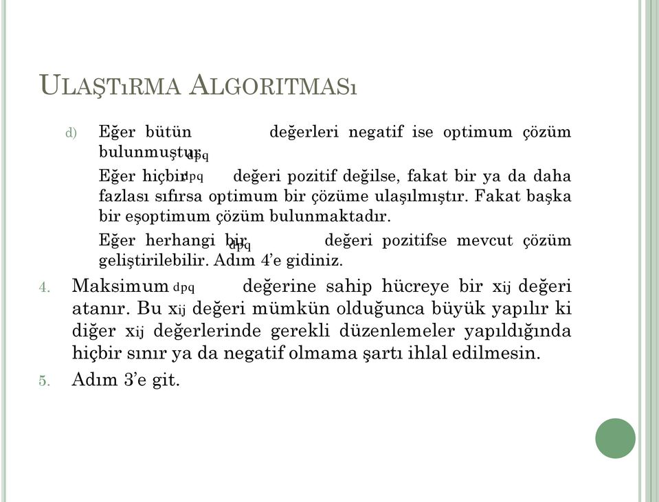 Fakat başka bir eşoptimum çözüm bulunmaktadır. Eğer herhangi bir dpq değeri pozitifse mevcut çözüm geliştirilebilir. Adım 4 