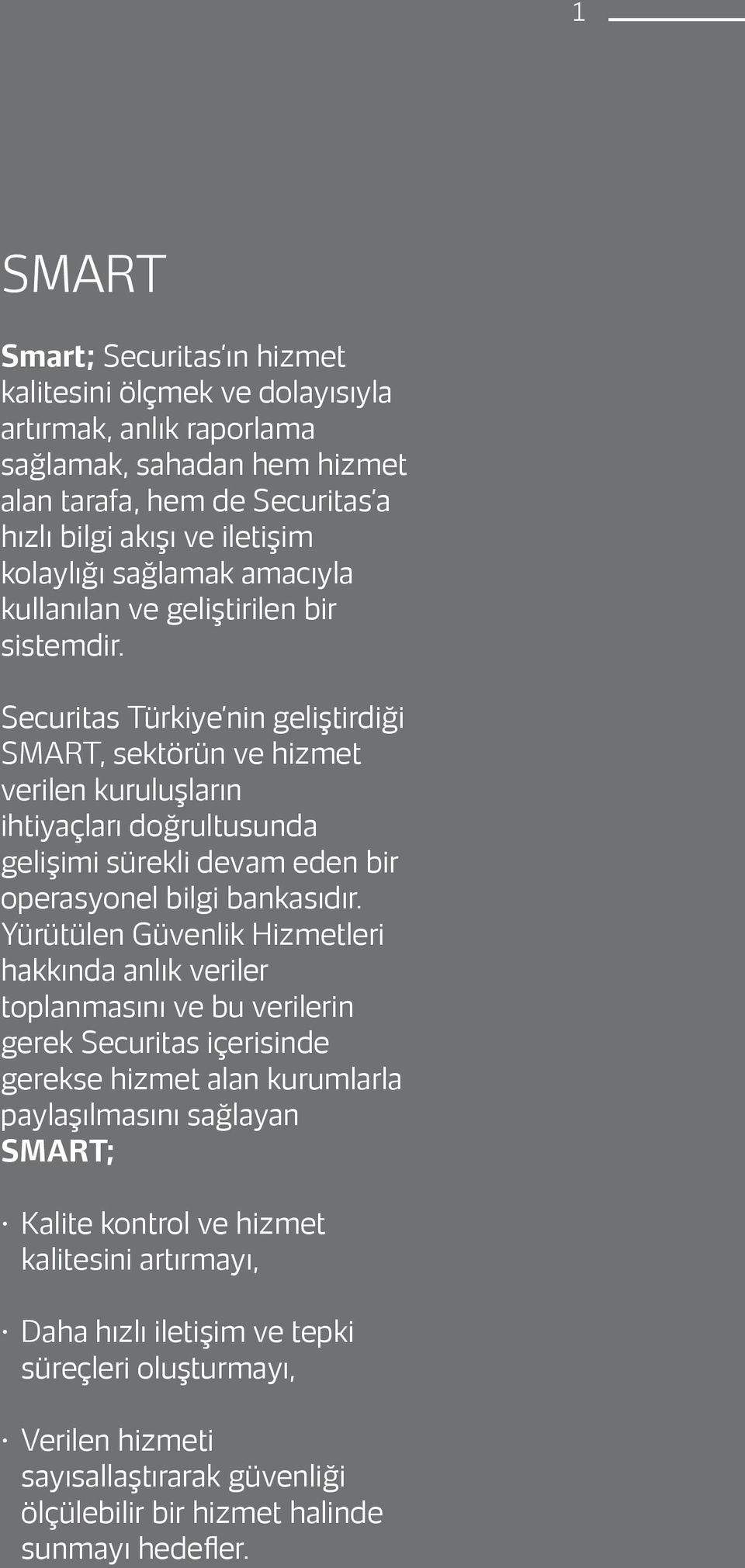 Securitas Türkiye nin geliştirdiği SMART, sektörün ve hizmet verilen kuruluşların ihtiyaçları doğrultusunda gelişimi sürekli devam eden bir operasyonel bilgi bankasıdır.