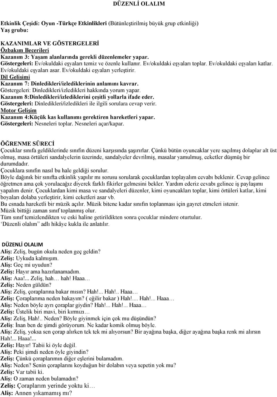 Dil Gelişimi Kazanım 7: Dinledikleri/izlediklerinin anlamını kavrar. Göstergeleri: Dinledikleri/izledikleri hakkında yorum yapar. Kazanım 8:Dinledikleri/izlediklerini çeşitli yollarla ifade eder.