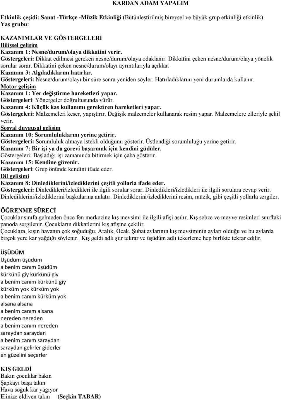 Kazanım 3: Algıladıklarını hatırlar. Göstergeleri: Nesne/durum/olayı bir süre sonra yeniden söyler. Hatırladıklarını yeni durumlarda kullanır.