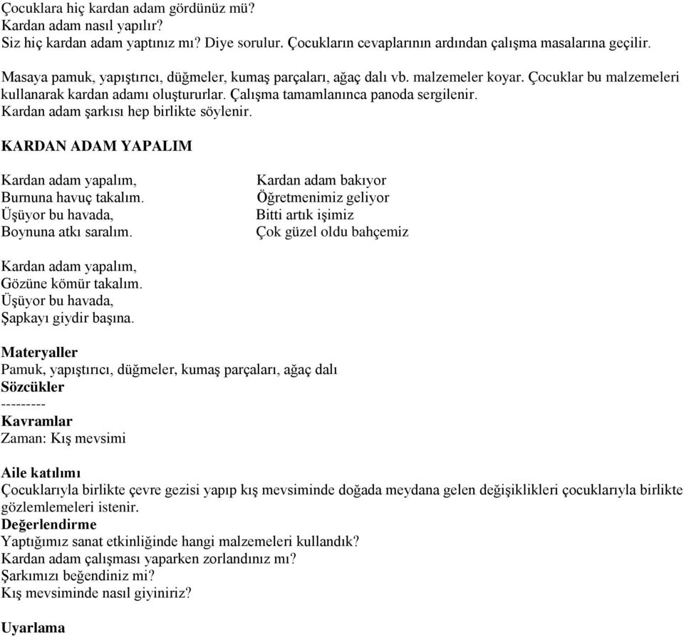 Kardan adam şarkısı hep birlikte söylenir. KARDAN ADAM YAPALIM Kardan adam yapalım, Burnuna havuç takalım. Üşüyor bu havada, Boynuna atkı saralım.