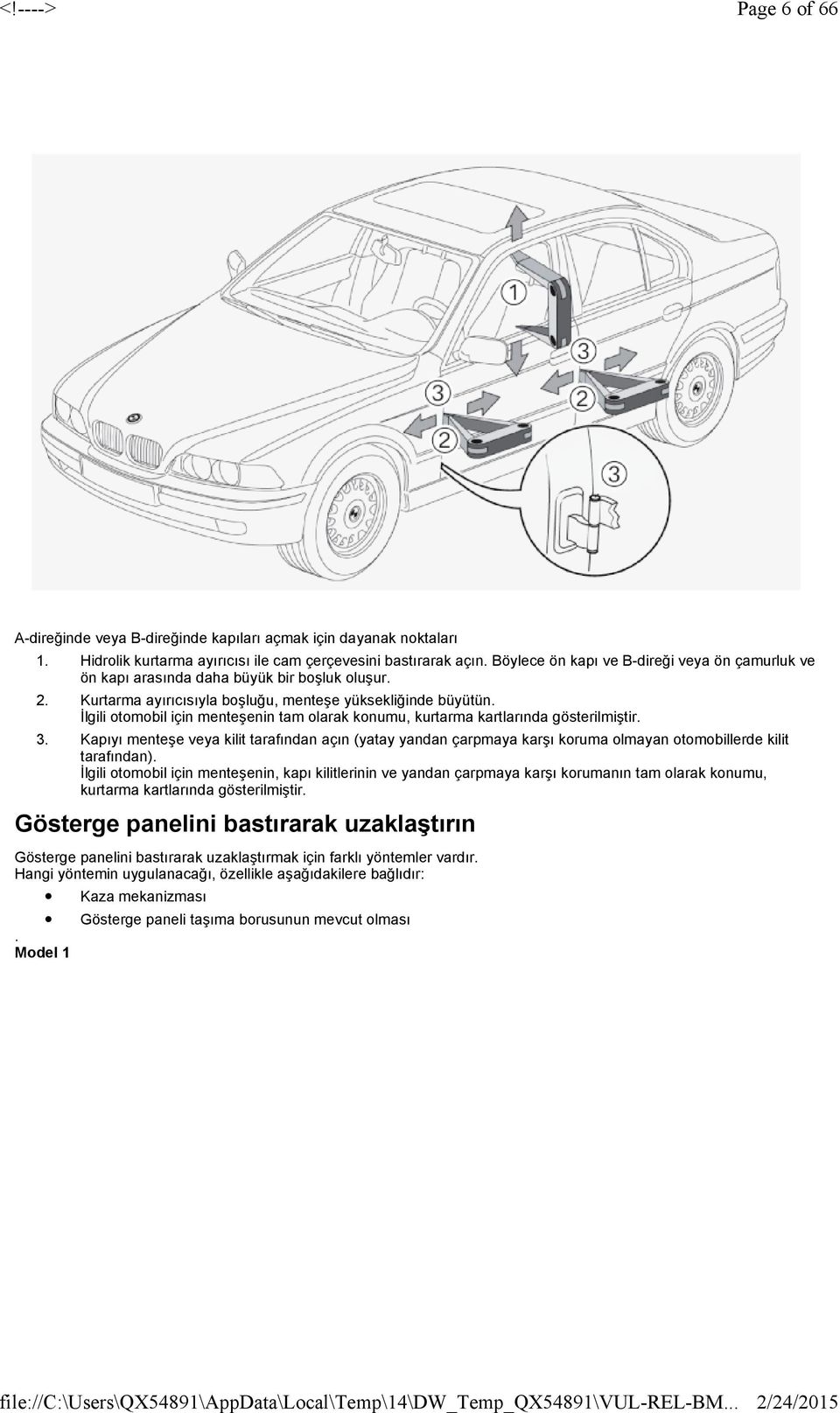 otomobil için menteşenin tam olarak konumu, kurtarma kartlarında gösterilmiştir 3 Kapıyı menteşe veya kilit tarafından açın (yatay yandan çarpmaya karşı koruma olmayan otomobillerde kilit tarafından)