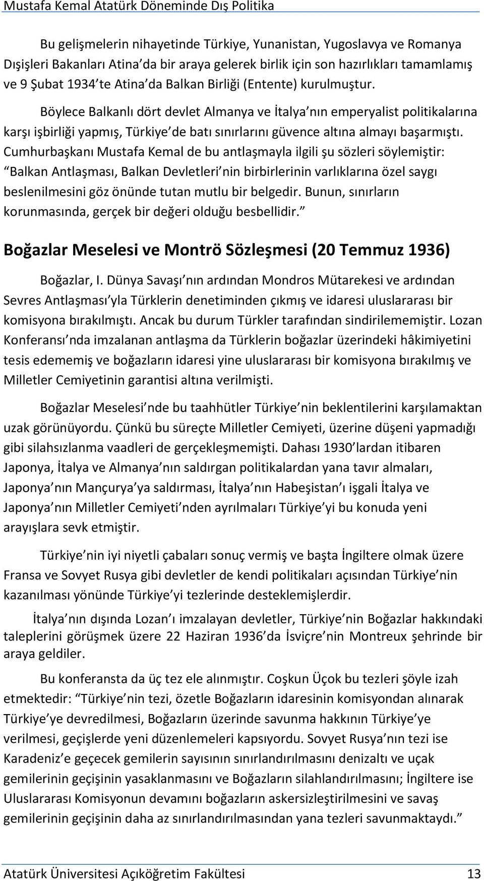 Cumhurbaşkanı Mustafa Kemal de bu antlaşmayla ilgili şu sözleri söylemiştir: Balkan Antlaşması, Balkan Devletleri nin birbirlerinin varlıklarına özel saygı beslenilmesini göz önünde tutan mutlu bir