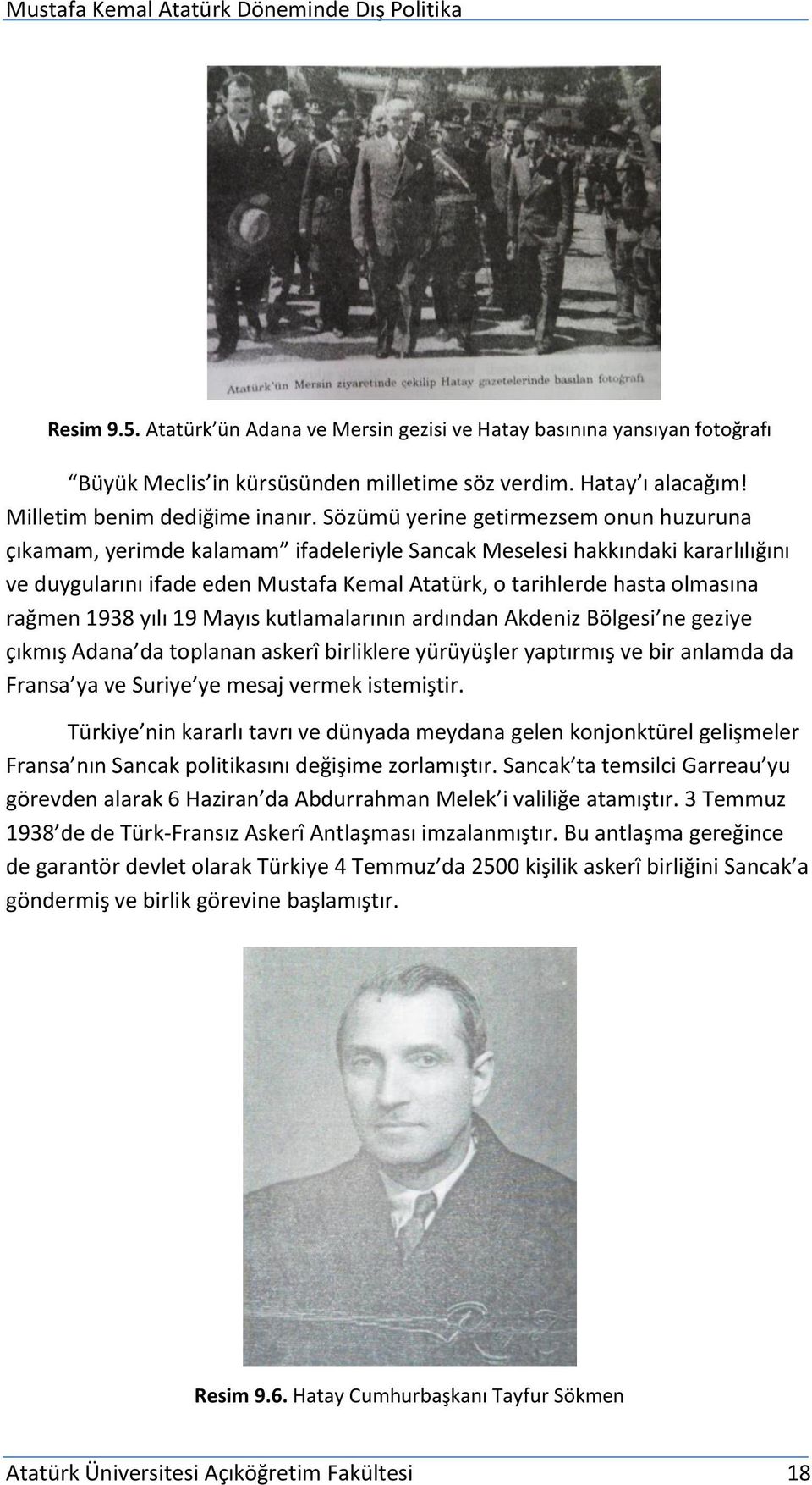 rağmen 1938 yılı 19 Mayıs kutlamalarının ardından Akdeniz Bölgesi ne geziye çıkmış Adana da toplanan askerî birliklere yürüyüşler yaptırmış ve bir anlamda da Fransa ya ve Suriye ye mesaj vermek
