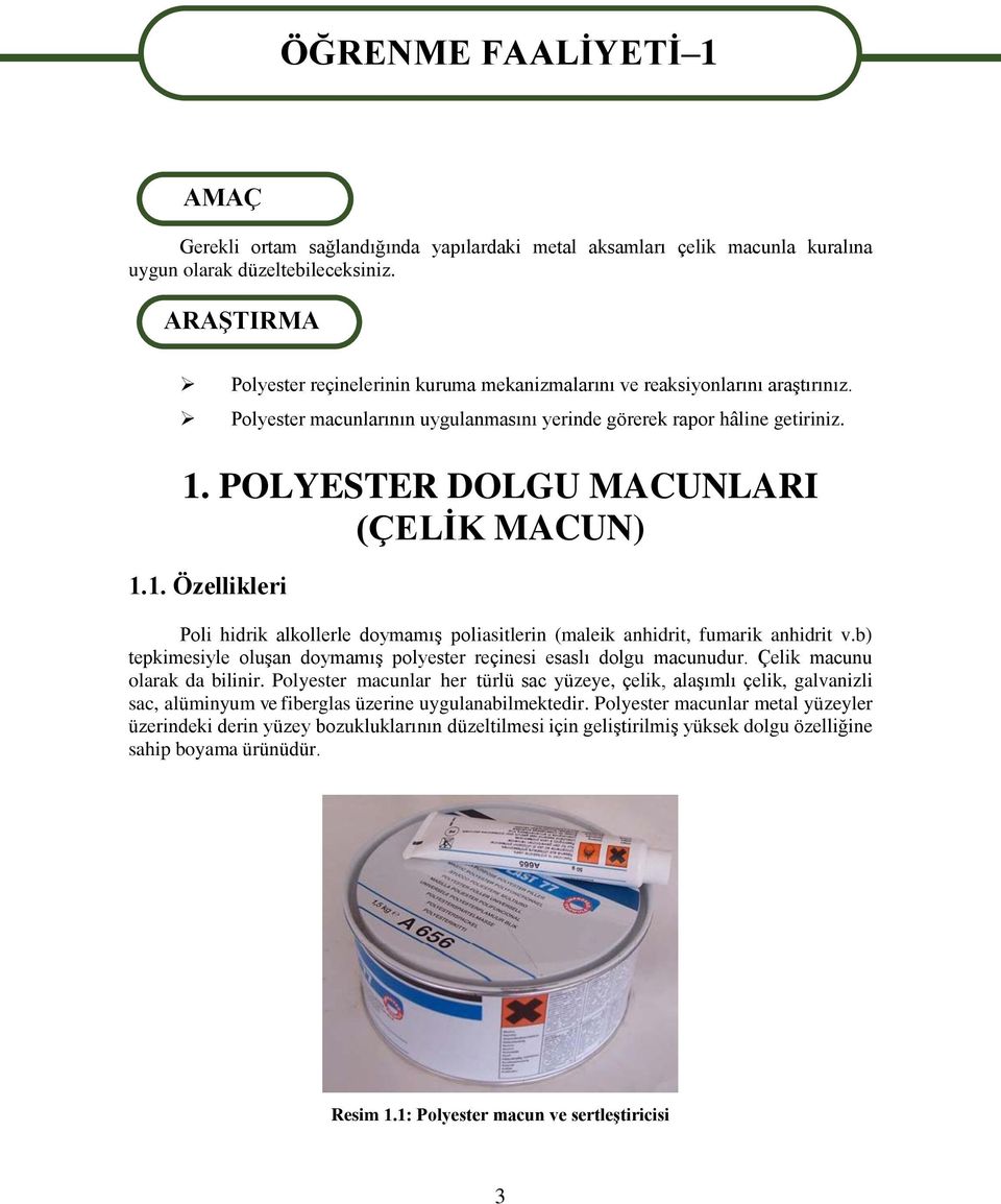 POLYESTER DOLGU MACUNLARI (ÇELİK MACUN) 1.1. Özellikleri Poli hidrik alkollerle doymamış poliasitlerin (maleik anhidrit, fumarik anhidrit v.