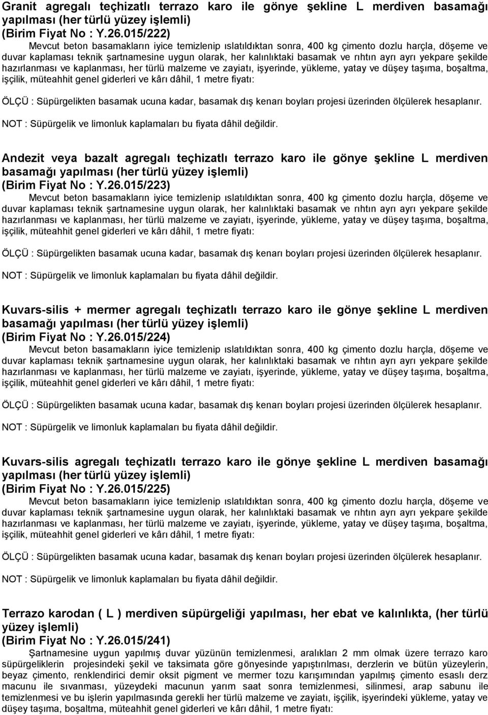 ayrı ayrı yekpare şekilde hazırlanması ve kaplanması, her türlü malzeme ve zayiatı, işyerinde, yükleme, yatay ve düşey taşıma, boşaltma, işçilik, müteahhit genel giderleri ve kârı dâhil, 1 metre