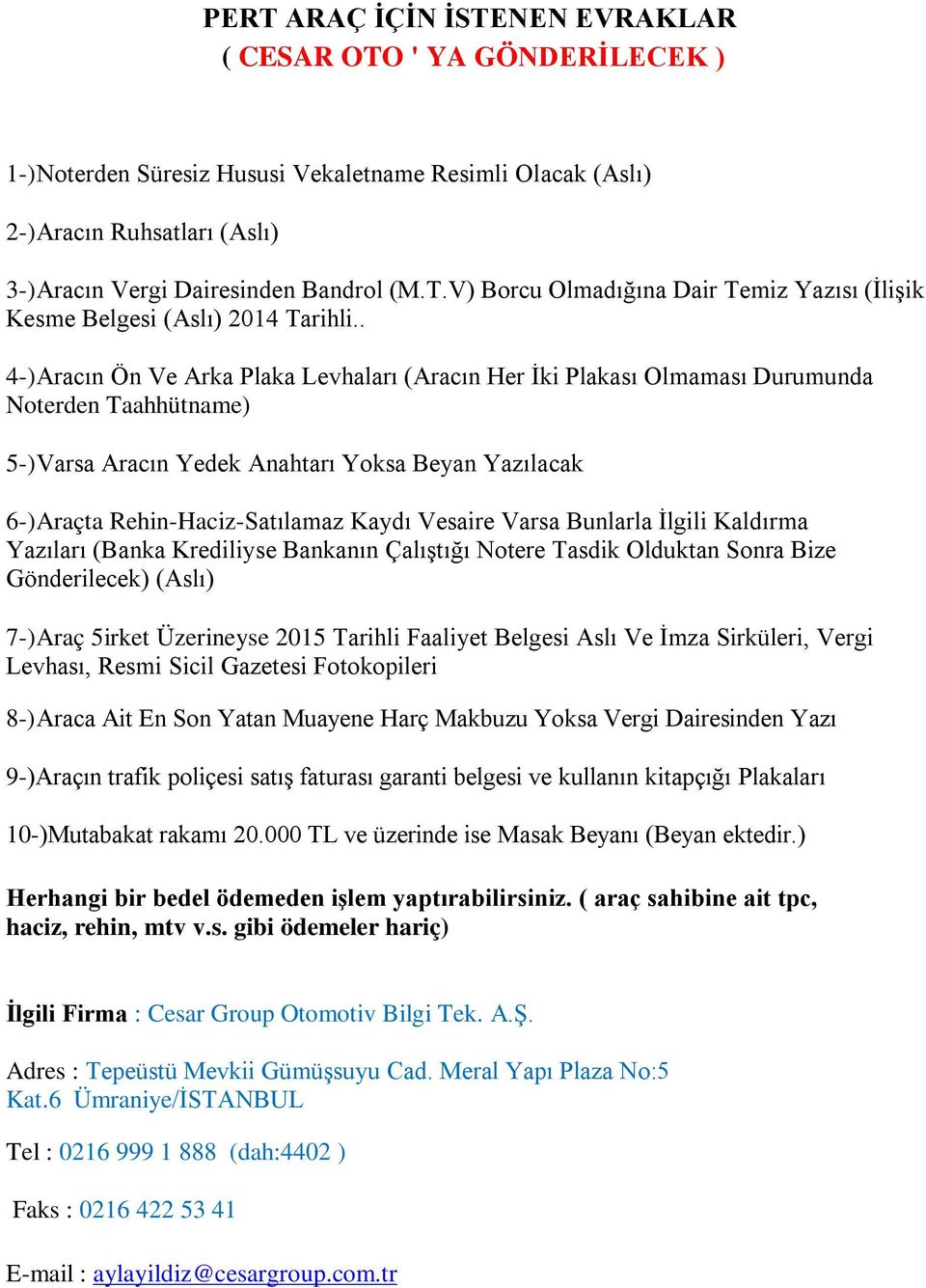 Vesaire Varsa Bunlarla İlgili Kaldırma Yazıları (Banka Krediliyse Bankanın Çalıştığı Notere Tasdik Olduktan Sonra Bize Gönderilecek) (Aslı) 7-) Araç 5irket Üzerineyse 2015 Tarihli Faaliyet Belgesi