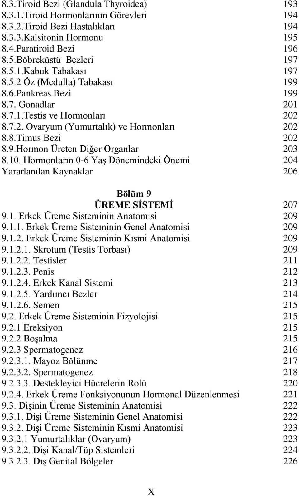 Hormonların 0-6 Yaş Dönemindeki Önemi Bölüm 9 ÜREME SİSTEMİ 9.1. Erkek Üreme Sisteminin Anatomisi 9.1.1. Erkek Üreme Sisteminin Genel Anatomisi 9.1.2. Erkek Üreme Sisteminin Kısmi Anatomisi 9.1.2.1. Skrotum (Testis Torbası) 9.