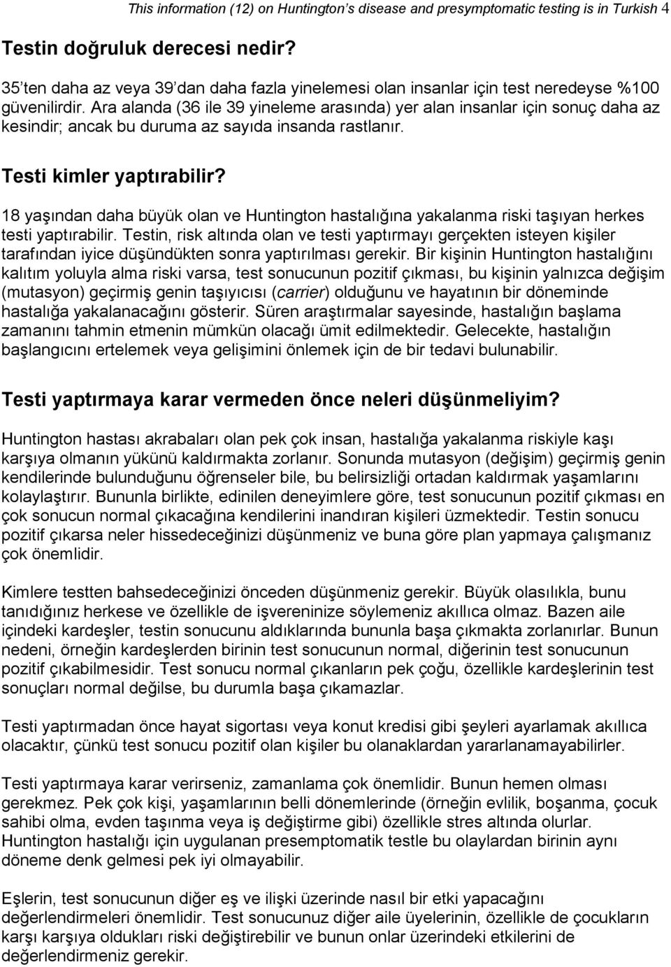 Ara alanda (36 ile 39 yineleme arasında) yer alan insanlar için sonuç daha az kesindir; ancak bu duruma az sayıda insanda rastlanır. Testi kimler yaptırabilir?