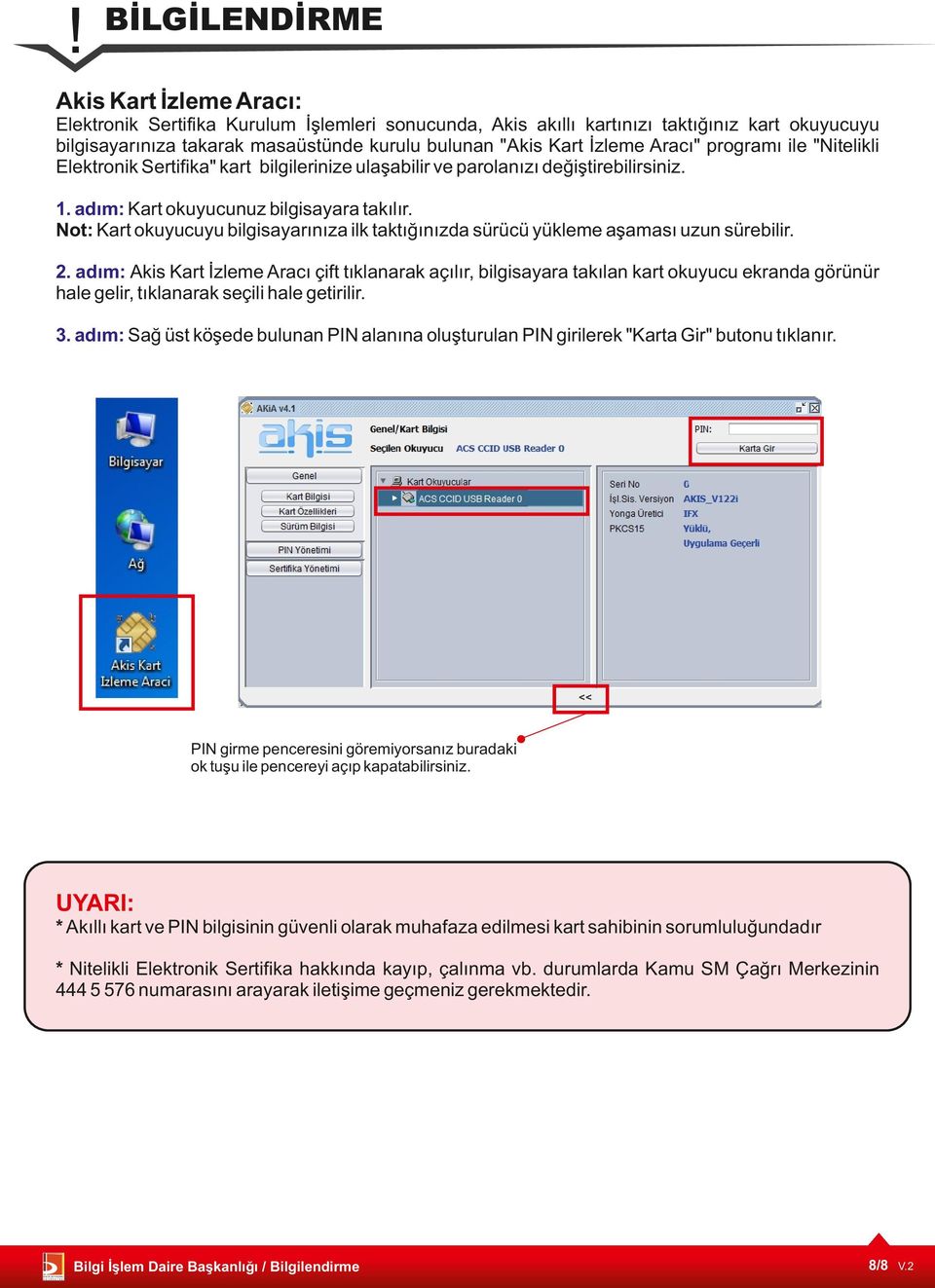 Not: Kart okuyucuyu bilgisayarınıza ilk taktığınızda sürücü yükleme aşaması uzun sürebilir. 2.