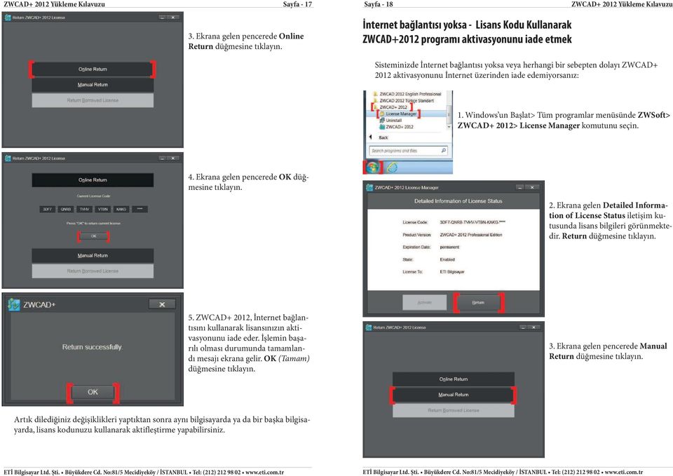 sebepten dolayı ZWCAD+ 2012 aktivasyonunu İnternet üzerinden iade edemiyorsanız: 1. Windows un Başlat> Tüm programlar menüsünde ZWSoft> ZWCAD+ 2012> License Manager komutunu seçin. 4.