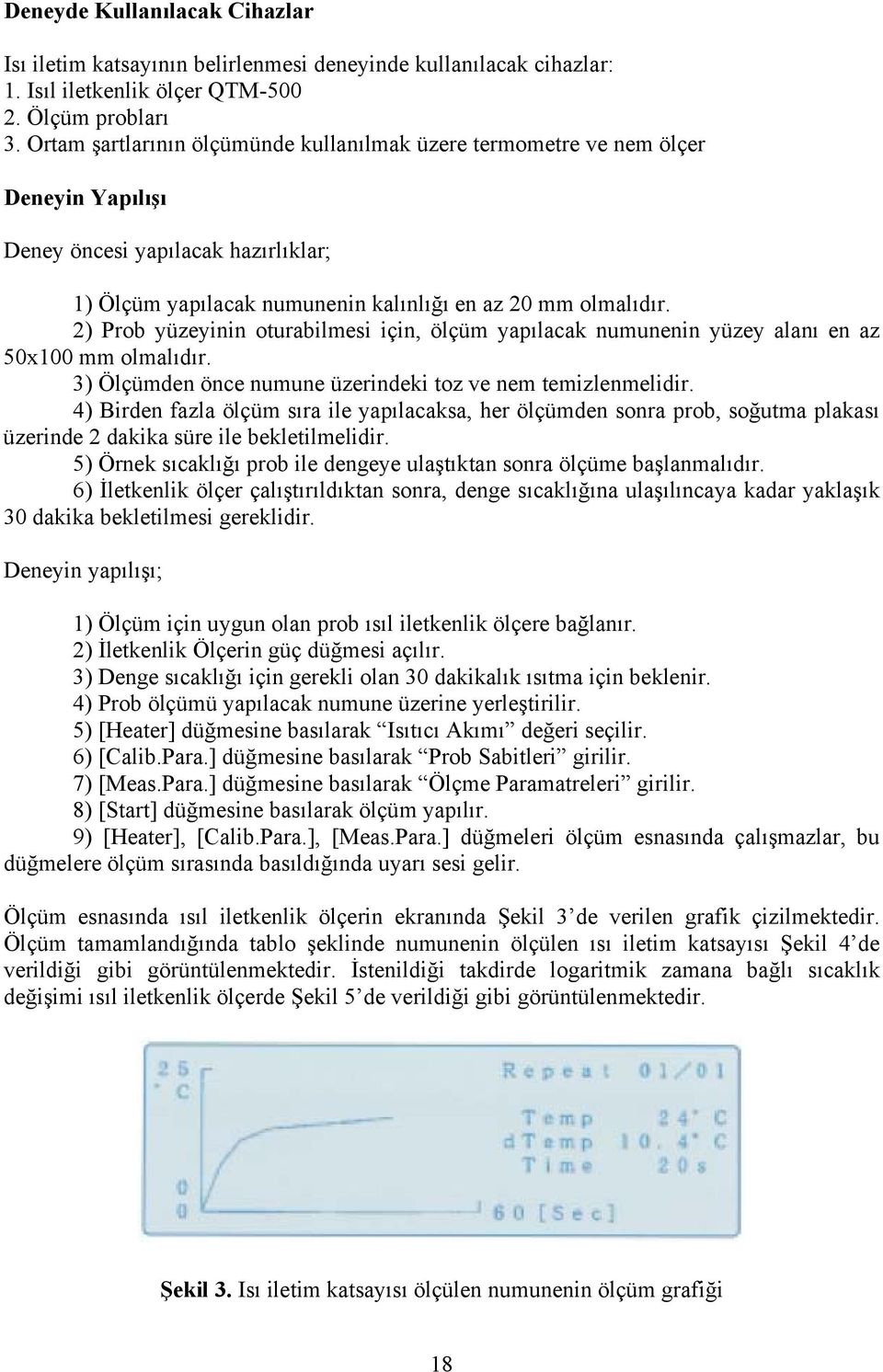 2) Prob yüzeyinin oturabilmesi için, ölçüm yapılacak numunenin yüzey alanı en az 50x100 mm olmalıdır. 3) Ölçümden önce numune üzerindeki toz ve nem temizlenmelidir.