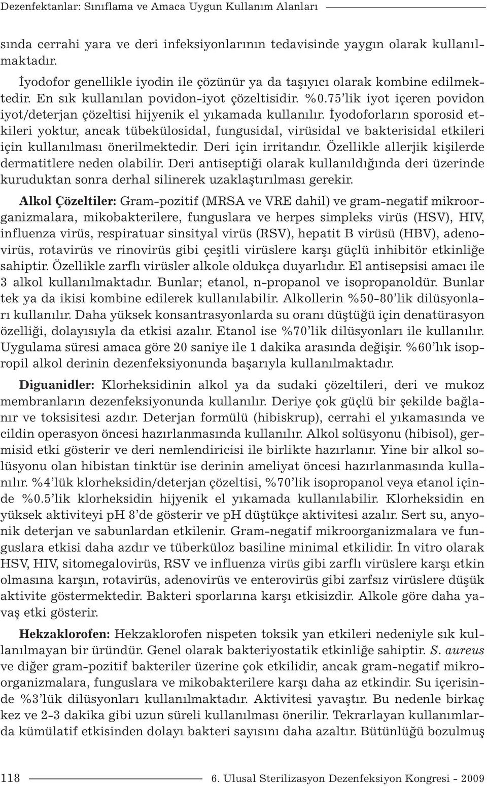 75 lik iyot içeren povidon iyot/deterjan çözeltisi hijyenik el yıkamada kullanılır.