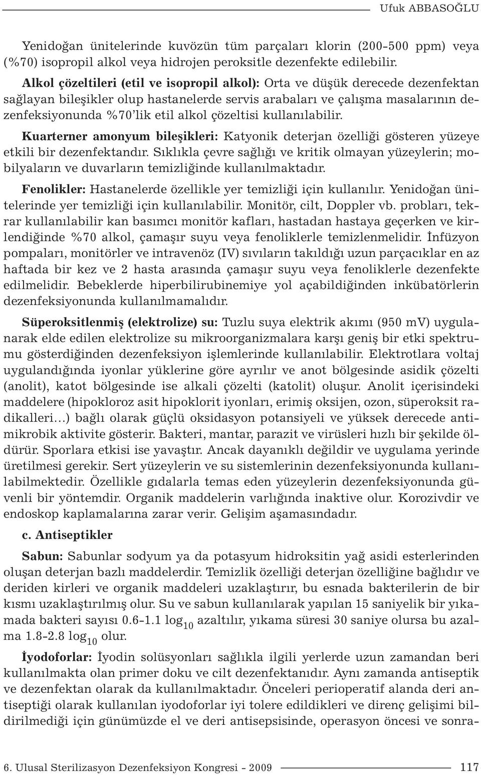 çözeltisi kullanılabilir. Kuarterner amonyum bileşikleri: Katyonik deterjan özelliği gösteren yüzeye etkili bir dezenfektandır.