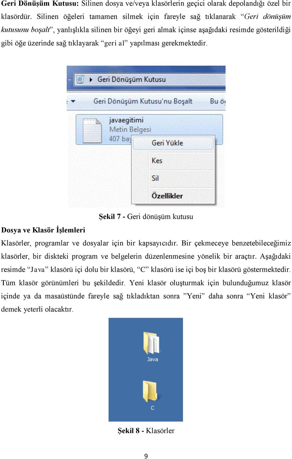 tıklayarak geri al yapılması gerekmektedir. Şekil 7 - Geri dönüşüm kutusu Dosya ve Klasör İşlemleri Klasörler, programlar ve dosyalar için bir kapsayıcıdır.