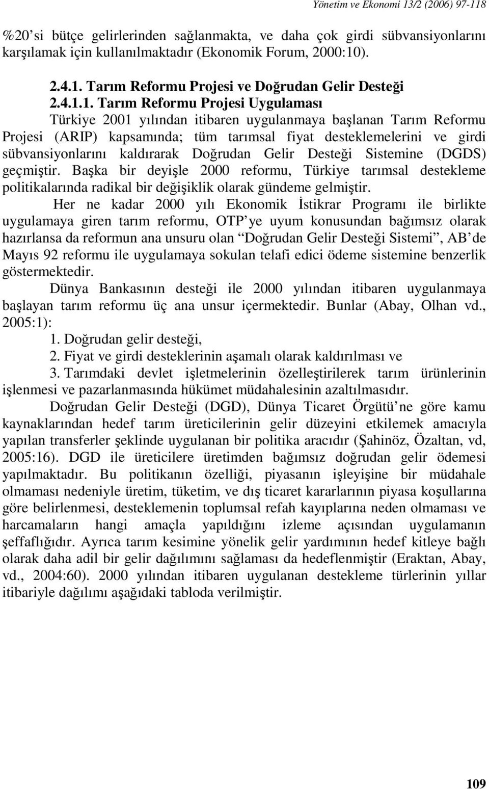kaldırarak Doğrudan Gelir Desteği Sistemine (DGDS) geçmiştir. Başka bir deyişle 2000 reformu, Türkiye tarımsal destekleme politikalarında radikal bir değişiklik olarak gündeme gelmiştir.
