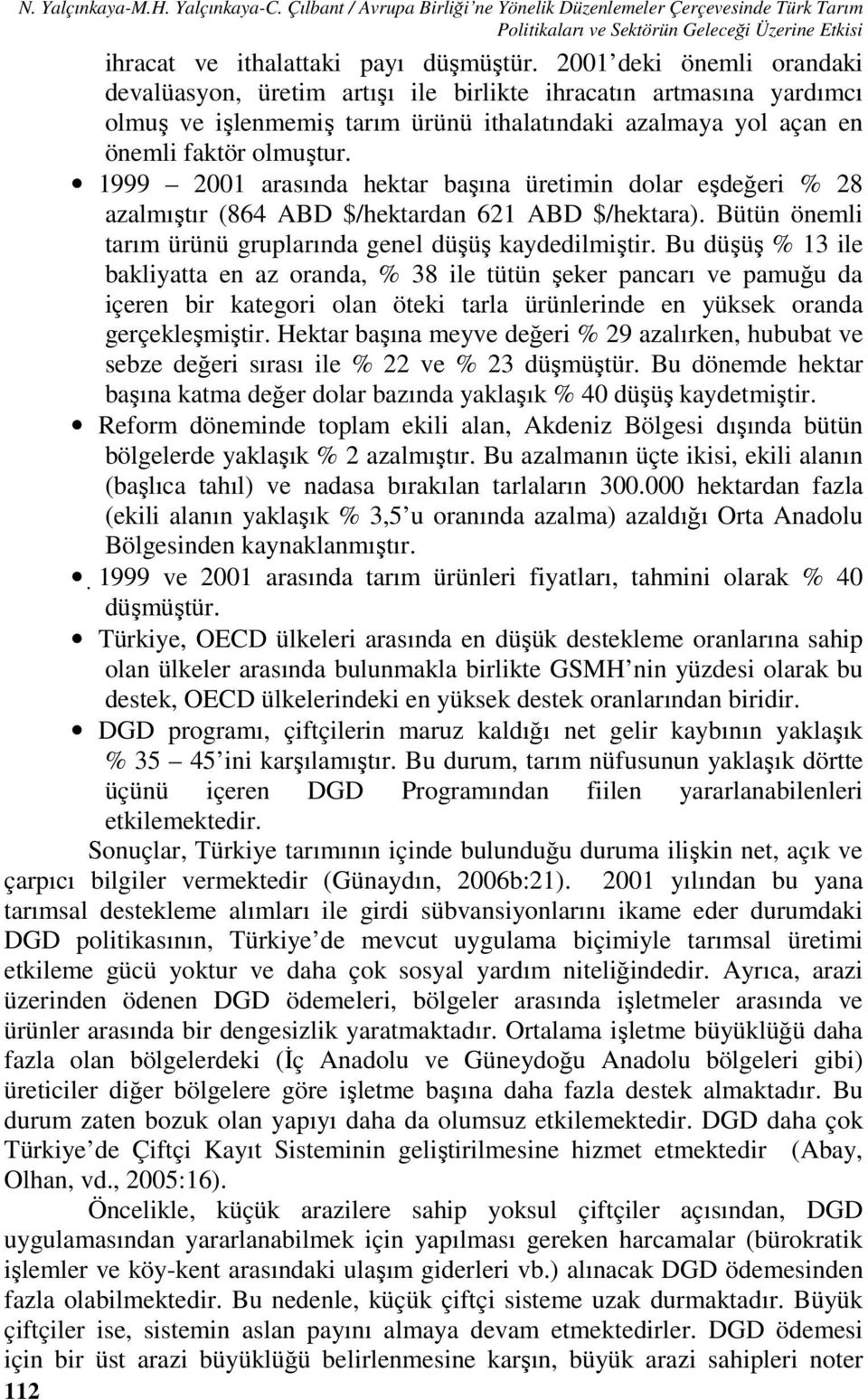 1999 2001 arasında hektar başına üretimin dolar eşdeğeri % 28 azalmıştır (864 ABD $/hektardan 621 ABD $/hektara). Bütün önemli tarım ürünü gruplarında genel düşüş kaydedilmiştir.