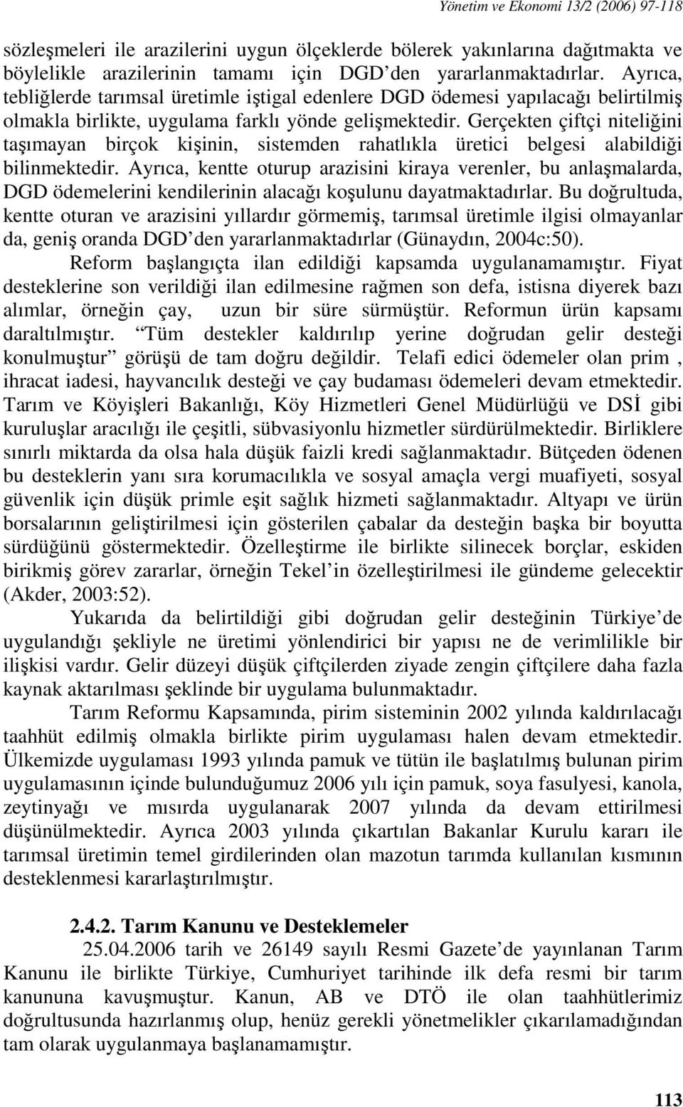 Gerçekten çiftçi niteliğini taşımayan birçok kişinin, sistemden rahatlıkla üretici belgesi alabildiği bilinmektedir.