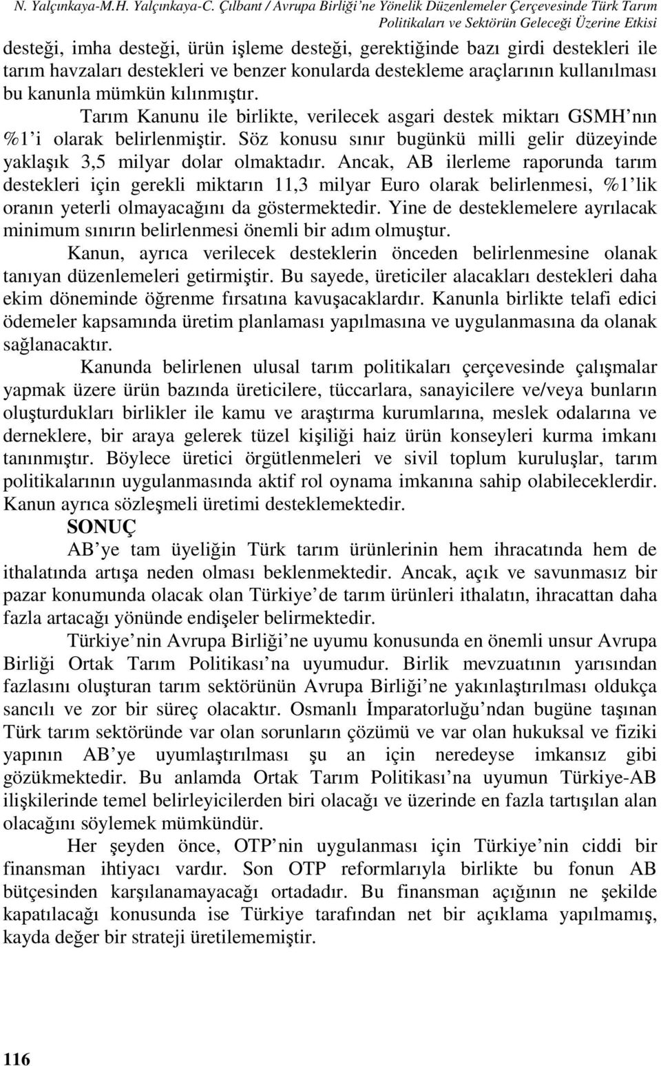 destekleri ile tarım havzaları destekleri ve benzer konularda destekleme araçlarının kullanılması bu kanunla mümkün kılınmıştır.