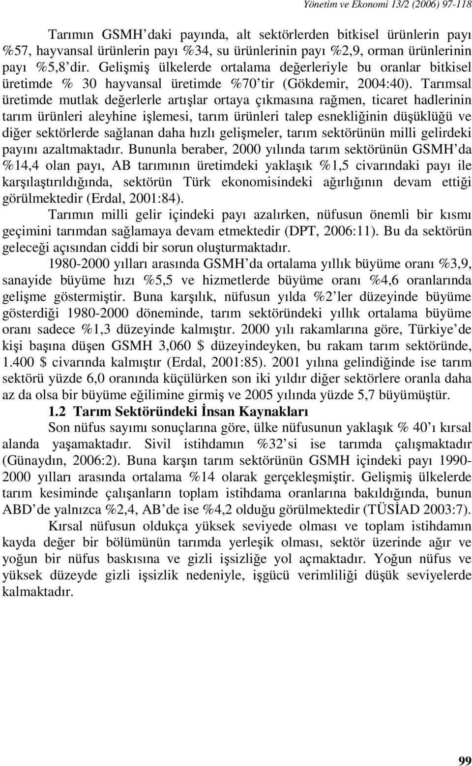 Tarımsal üretimde mutlak değerlerle artışlar ortaya çıkmasına rağmen, ticaret hadlerinin tarım ürünleri aleyhine işlemesi, tarım ürünleri talep esnekliğinin düşüklüğü ve diğer sektörlerde sağlanan