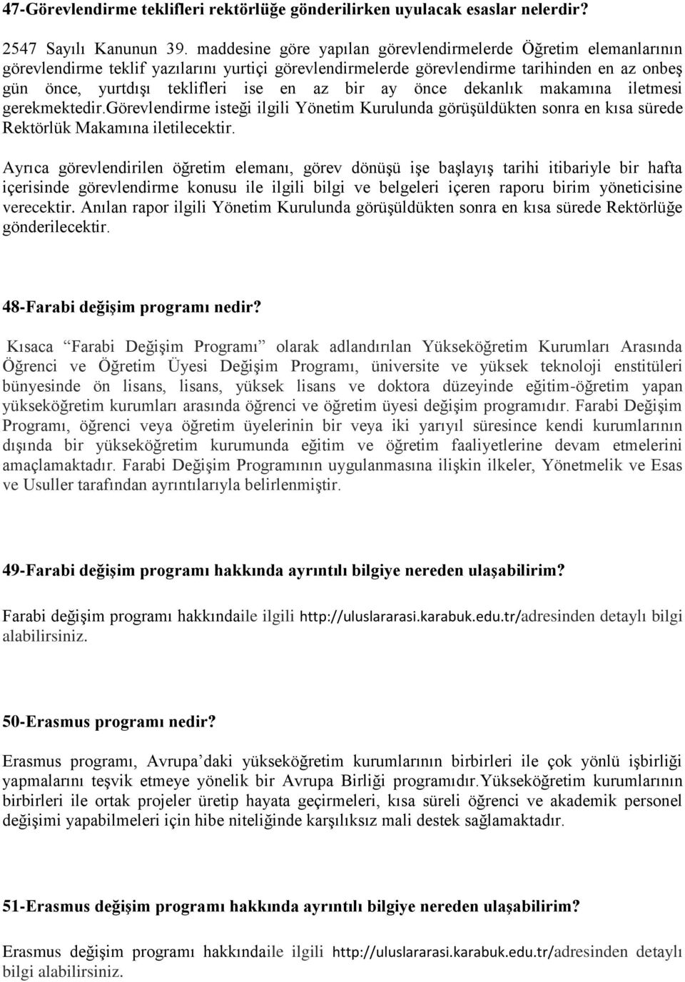 bir ay önce dekanlık makamına iletmesi gerekmektedir.görevlendirme isteği ilgili Yönetim Kurulunda görüşüldükten sonra en kısa sürede Rektörlük Makamına iletilecektir.