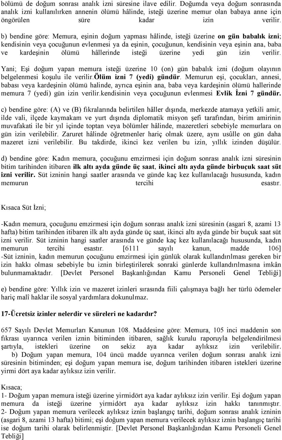 b) bendine göre: Memura, eşinin doğum yapması hâlinde, isteği üzerine on gün babalık izni; kendisinin veya çocuğunun evlenmesi ya da eşinin, çocuğunun, kendisinin veya eşinin ana, baba ve kardeşinin