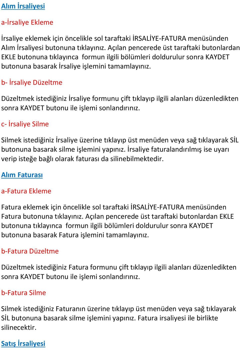 b- İrsaliye Düzeltme Düzeltmek istediğiniz İrsaliye formunu çift tıklayıp ilgili alanları düzenledikten sonra KAYDET butonu ile işlemi sonlandırınız.