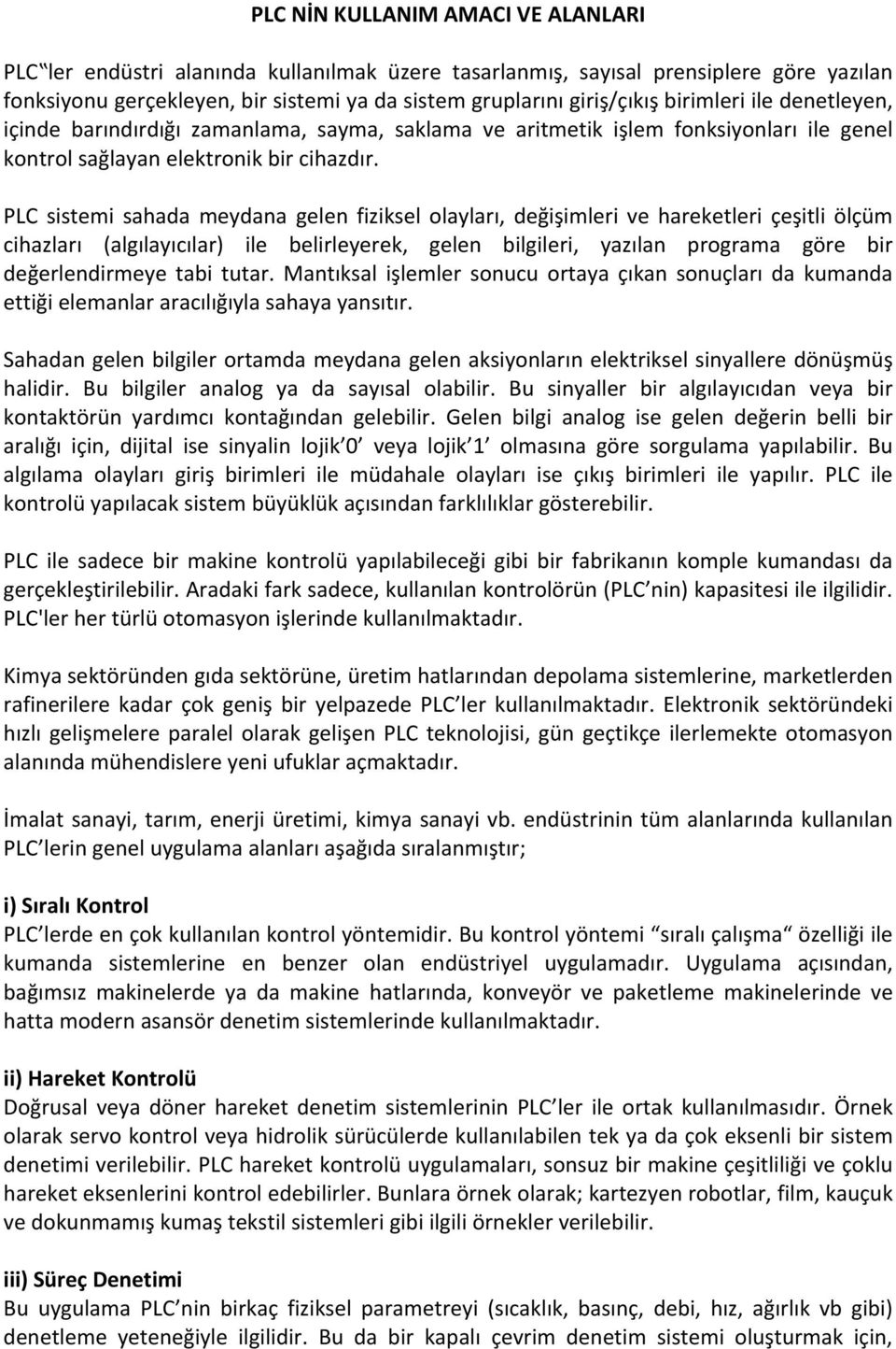 PLC sistemi sahada meydana gelen fiziksel olayları, değişimleri ve hareketleri çeşitli ölçüm cihazları (algılayıcılar) ile belirleyerek, gelen bilgileri, yazılan programa göre bir değerlendirmeye