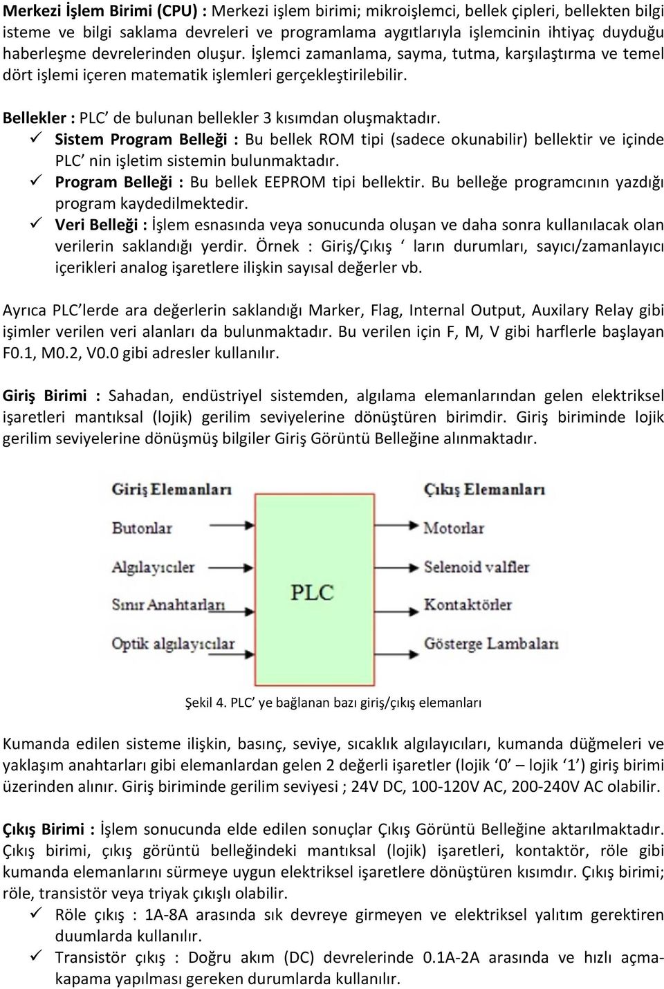 Sistem Program Belleği : Bu bellek ROM tipi (sadece okunabilir) bellektir ve içinde PLC nin işletim sistemin bulunmaktadır. Program Belleği : Bu bellek EEPROM tipi bellektir.