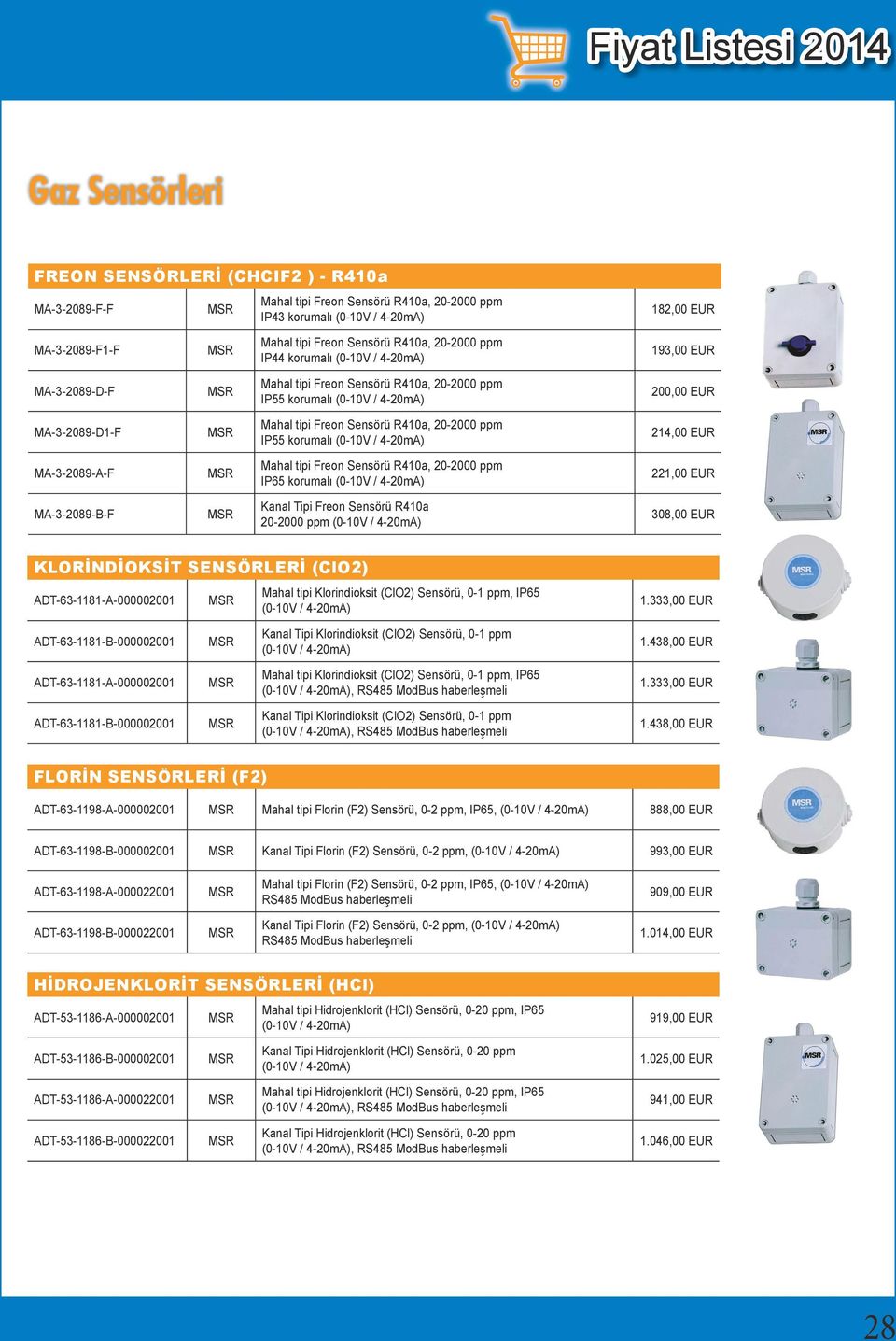 EUR MA-3-2089-A-F Mahal tipi Freon Sensörü R410a, 20-2000 ppm IP65 korumalı 221,00 EUR MA-3-2089-B-F Kanal Tipi Freon Sensörü R410a 20-2000 ppm 308,00 EUR KLORİNDİOKSİT SENSÖRLERİ (ClO2)