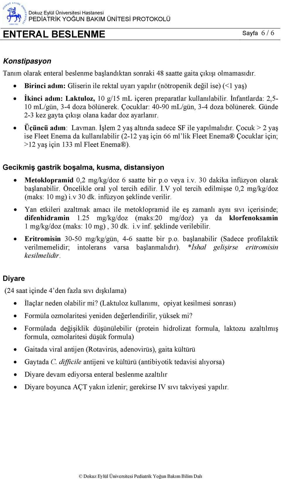 Çocuklar: 40-90 ml/gün, 3-4 doza bölünerek. Günde 2-3 kez gayta çıkışı olana kadar doz ayarlanır. Üçüncü adım: Lavman. İşlem 2 yaş altında sadece SF ile yapılmalıdır.