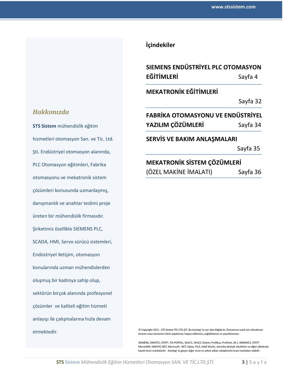 BAKIM ANLAŞMALARI Sayfa 35 MEKATRONİK SİSTEM ÇÖZÜMLERİ (ÖZEL MAKİNE İMALATI) Sayfa 36 çözümleri konusunda uzmanlaşmış, danışmanlık ve anahtar teslimi proje üreten bir mühendislik firmasıdır.