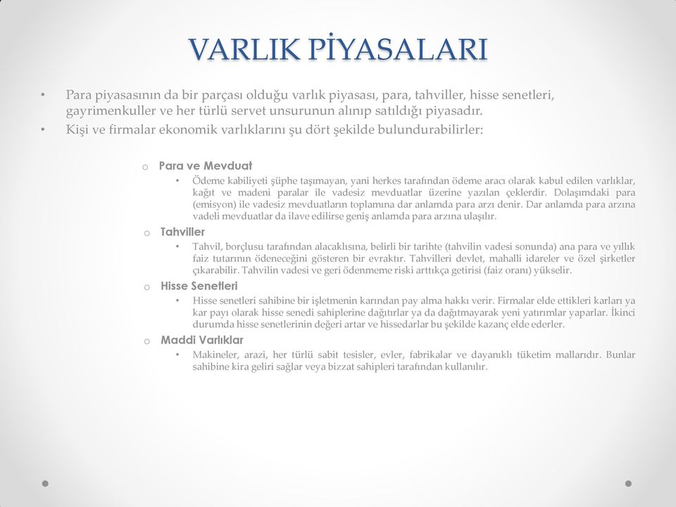 kağıt ve madeni paralar ile vadesiz mevduatlar üzerine yazılan çeklerdir. Dolaşımdaki para (emisyon) ile vadesiz mevduatların toplamına dar anlamda para arzı denir.