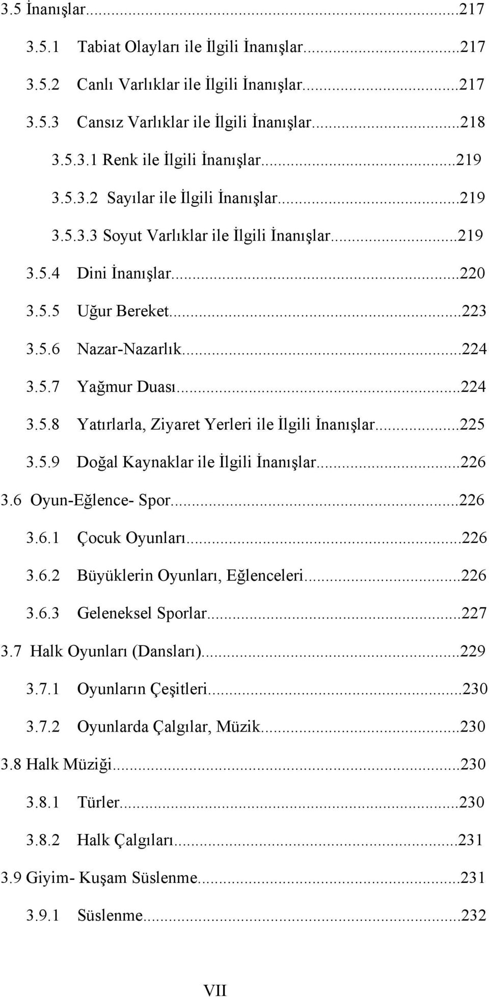 ..224 3.5.8 Yatırlarla, Ziyaret Yerleri ile İlgili İnanışlar...225 3.5.9 Doğal Kaynaklar ile İlgili İnanışlar...226 3.6 Oyun-Eğlence- Spor...226 3.6.1 Çocuk Oyunları...226 3.6.2 Büyüklerin Oyunları, Eğlenceleri.