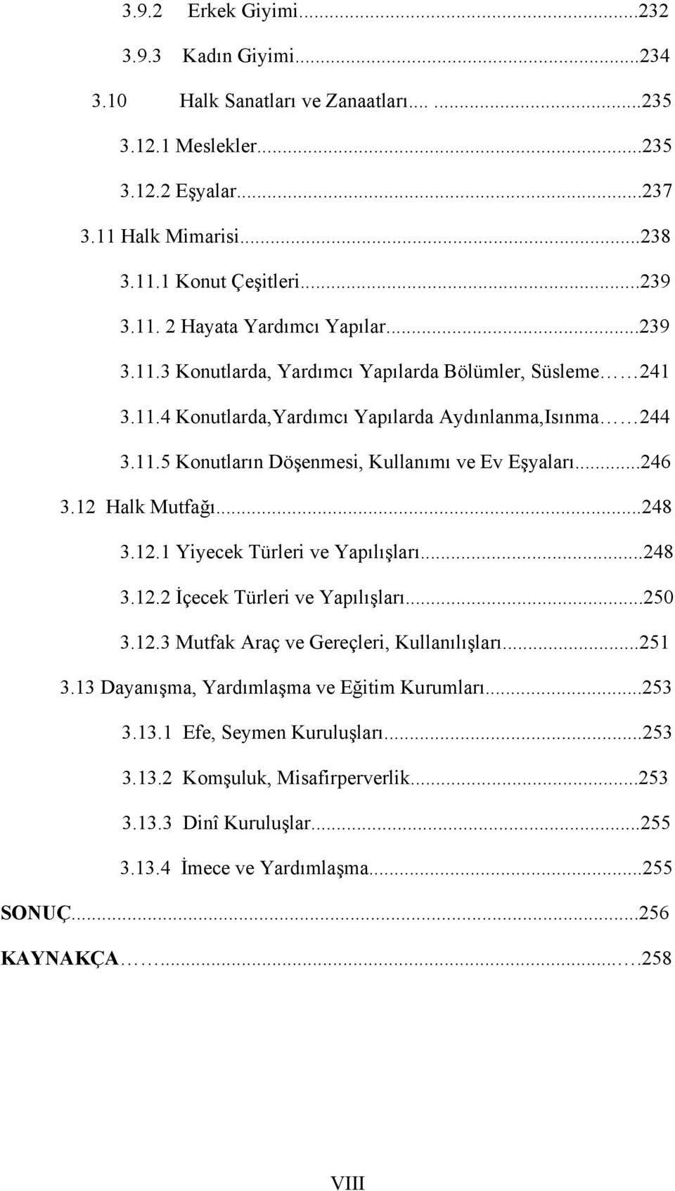 12 Halk Mutfağı...248 3.12.1 Yiyecek Türleri ve Yapılışları...248 3.12.2 İçecek Türleri ve Yapılışları...250 3.12.3 Mutfak Araç ve Gereçleri, Kullanılışları...251 3.