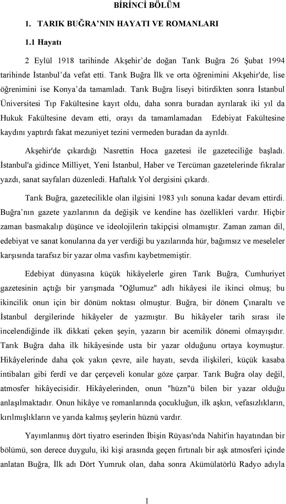 Tarık Buğra liseyi bitirdikten sonra İstanbul Üniversitesi Tıp Fakültesine kayıt oldu, daha sonra buradan ayrılarak iki yıl da Hukuk Fakültesine devam etti, orayı da tamamlamadan Edebiyat Fakültesine