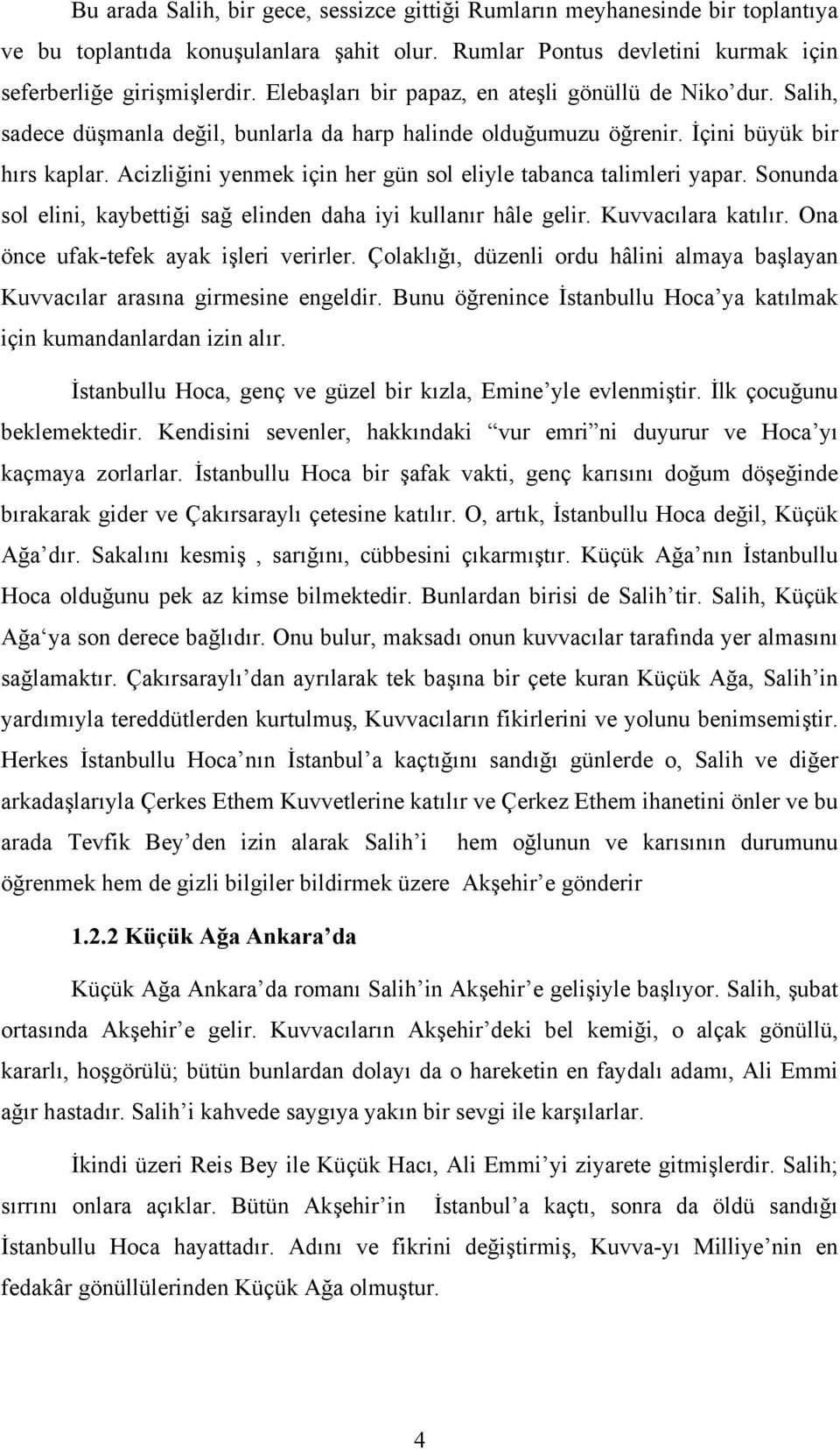 Acizliğini yenmek için her gün sol eliyle tabanca talimleri yapar. Sonunda sol elini, kaybettiği sağ elinden daha iyi kullanır hâle gelir. Kuvvacılara katılır.