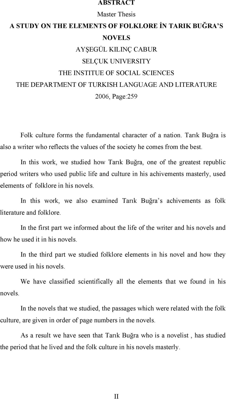 In this work, we studied how Tarık Buğra, one of the greatest republic period writers who used public life and culture in his achivements masterly, used elements of folklore in his novels.