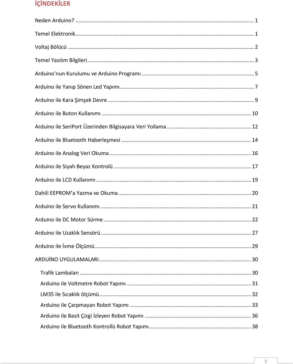 .. 14 Arduino ile Analog Veri Okuma... 16 Arduino ile Siyah Beyaz Kontrolü... 17 Arduino ile LCD Kullanımı... 19 Dahili EEPROM a Yazma ve Okuma... 20 Arduino ile Servo Kullanımı.