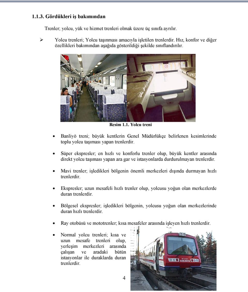 1. Yolcu treni Banliyö treni; büyük kentlerin Genel Müdürlükçe belirlenen kesimlerinde toplu yolcu taşıması yapan trenlerdir.