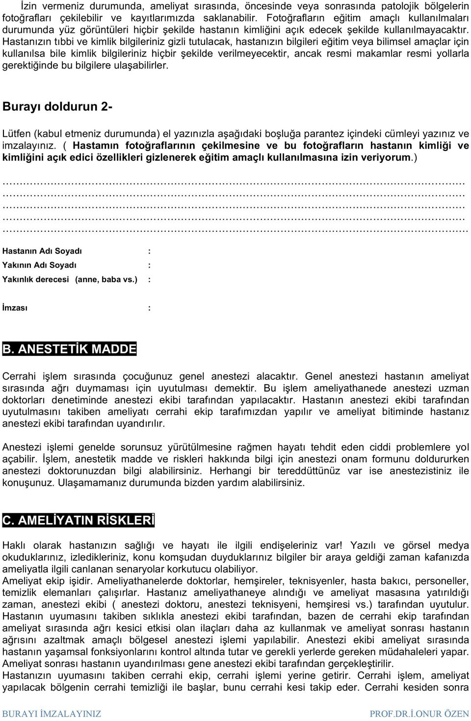 Hastanızın tıbbi ve kimlik bilgileriniz gizli tutulacak, hastanızın bilgileri eğitim veya bilimsel amaçlar için kullanılsa bile kimlik bilgileriniz hiçbir şekilde verilmeyecektir, ancak resmi