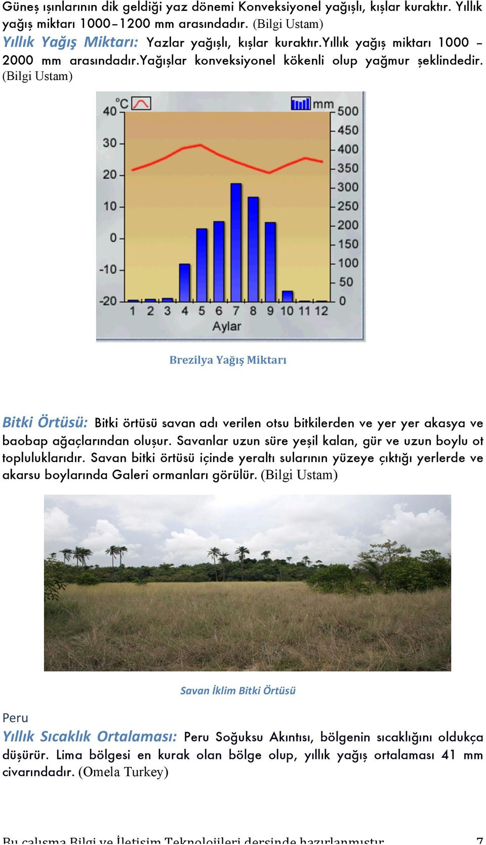(Bilgi Ustam) Brezilya Yağış Miktarı Bitki Örtüsü: Bitki örtüsü savan adı verilen otsu bitkilerden ve yer yer akasya ve baobap ağaçlarından oluşur.