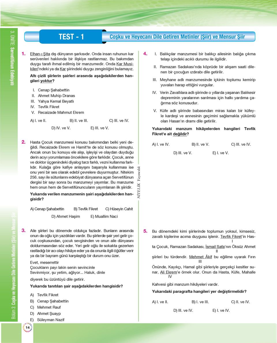 Altı çizili şiirlerin şairleri arasında aşağıdakilerden hangileri yoktur? I. II. III. IV. V. Cenap Şahabettin Ahmet Muhip Dranas Yahya Kemal Beyatlı Tevfik Fikret Recaizade Mahmut Ekrem A) I. ve II.