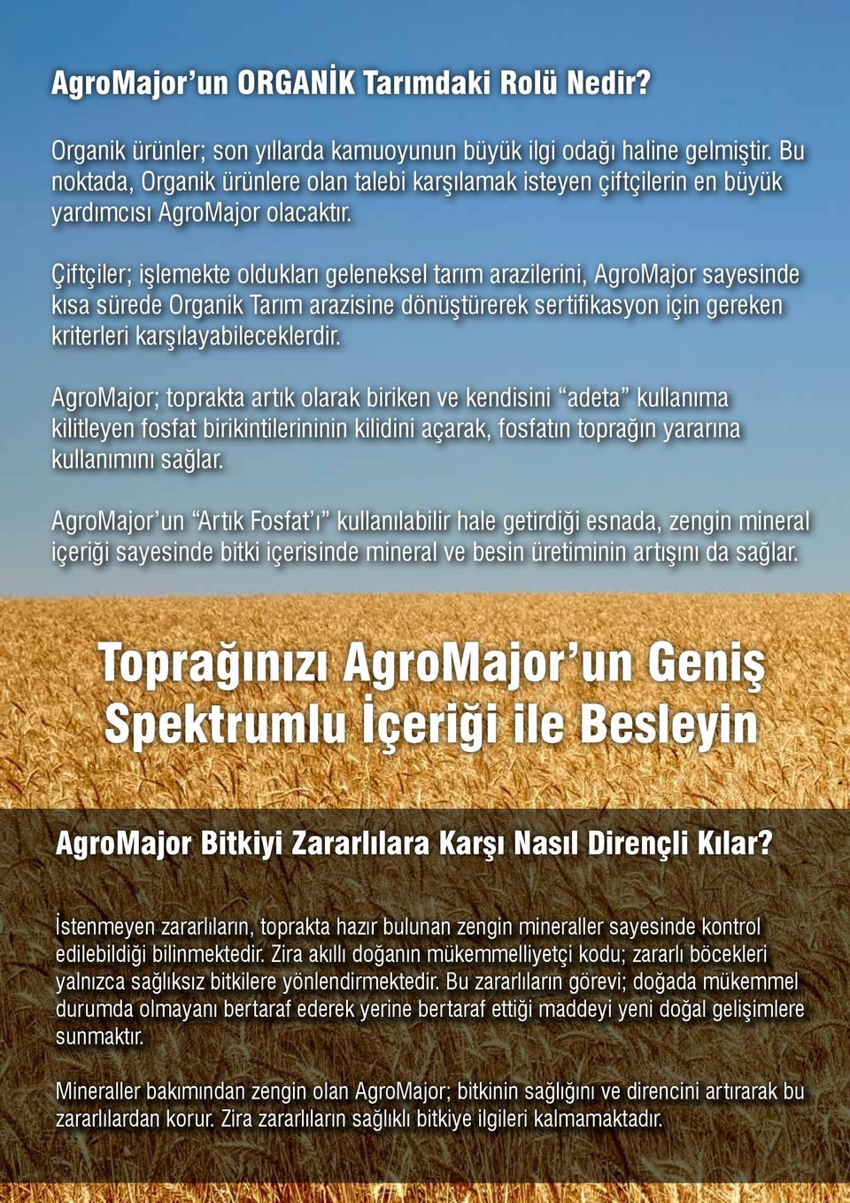 Çiftçiler; işlemekte oldukları geleneksel tarım arazilerini, AgroMajor sayesinde kısa sürede Organik Tarım arazisine dönüştürerek sertifikasyon için gereken kriterleri karşılayabileceklerdir.