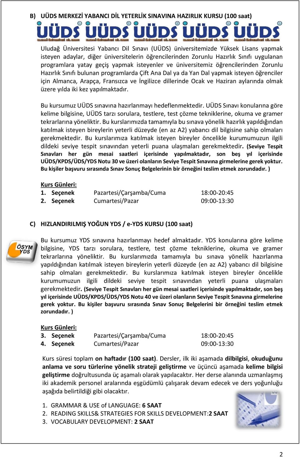 yapmak isteyen öğrenciler için Almanca, Arapça, Fransızca ve İngilizce dillerinde Ocak ve Haziran aylarında olmak üzere yılda iki kez yapılmaktadır.