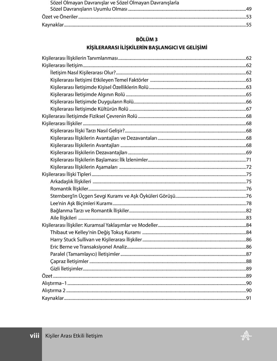 ...62 Kişilerarası İletişimi Etkileyen Temel Faktörler...63 Kişilerarası İletişimde Kişisel Özelliklerin Rolü...63 Kişilerarası İletişimde Algının Rolü...65 Kişilerarası İletişimde Duyguların Rolü.